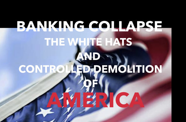 BANKING COLLAPSE:  THE WHITE HATS AND THE CONTROLLED DEMOLITION OF AMERICA – Updated